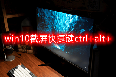 win10截屏快捷键ctrl+alt+ 在电脑上怎么任意截图