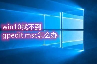 win10找不到gpedit.msc怎么办 win10找不到gpedit.msc的解决方法