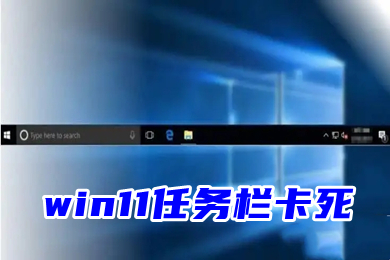 win11任务栏卡死 win11任务栏空白卡死解决办法