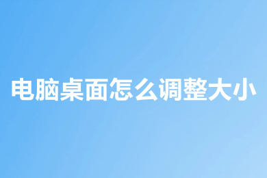 电脑桌面怎么调整大小 电脑桌面调整大小的方法介绍