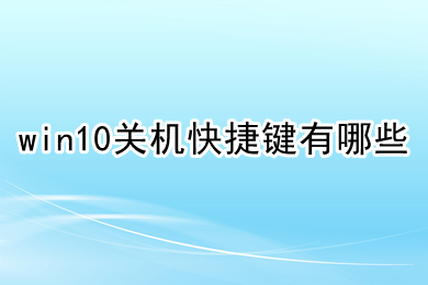 win10关机快捷键有哪些 win10关机快捷键介绍