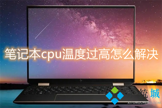 笔记本cpu温度过高怎么解决 笔记本电脑cpu温度过高怎么办