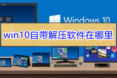 win10自带解压软件在哪里 win10自带解压软件的使用方法