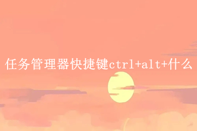 任务管理器快捷键ctrl+alt+什么 电脑任务管理器快捷键介绍