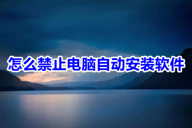 怎么禁止电脑自动安装软件 win10禁止电脑自动安装软件的方法