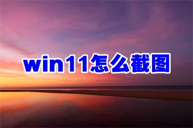 win11怎么截图 win11全屏截图自动保存教程