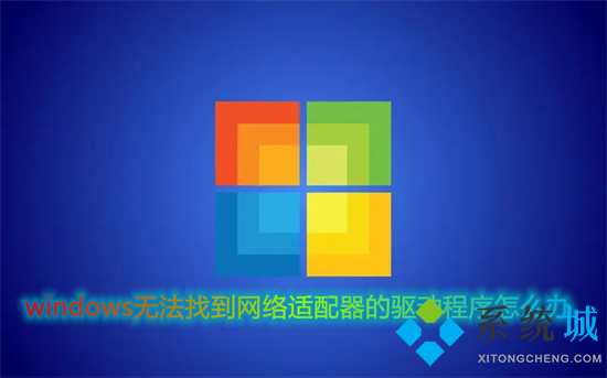 windows无法找到网络适配器的驱动程序怎么办 windows无法找到网络适配器的驱动程序的解决方法