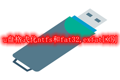 u盘格式化ntfs和fat32,exfat区别 u盘格式化什么格式好