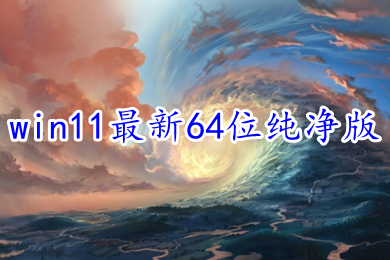 win11最新64位纯净版下载 win11纯净版免激活镜像系统下载