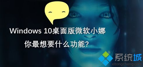 微软收集用户最期待的Win10桌面版小娜功能