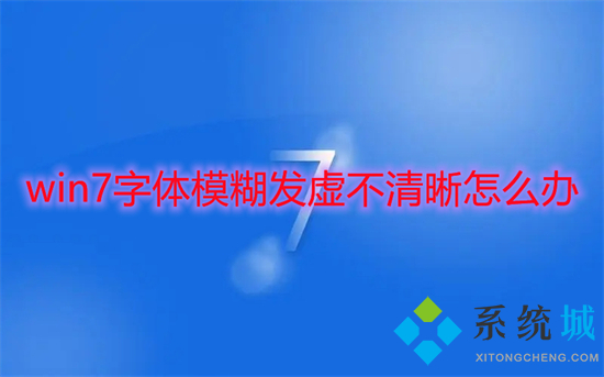 win7字体模糊发虚不清晰怎么办 彻底解决win7字体模糊的方法