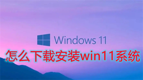 怎么下载安装win11系统 win11下载安装方法教程