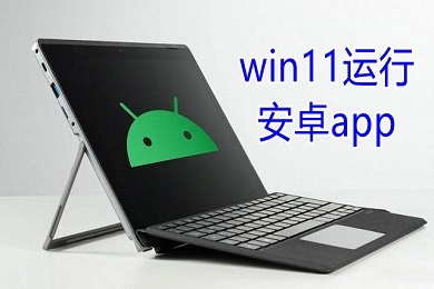 win11运行安卓app win11运行安卓app方法教程