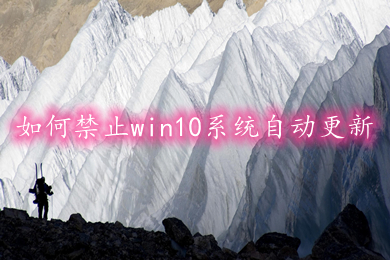 如何禁止win10系统自动更新 阻止win10自动更新系统方法