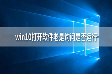 win10打开软件老是询问是否运行怎么关闭