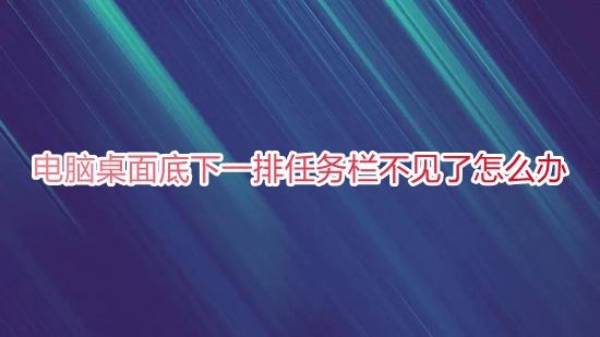 电脑桌面底下一排任务栏不见了怎么办 任务栏消失怎么还原