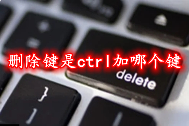 删除键是ctrl加哪个键 电脑快速删除快捷键介绍