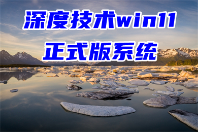 深度技术win11正式版系统下载 win11 ghost官方原版系统下载