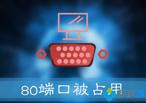 Win10提示“服务器启动失败，80端口被占用”如何解决