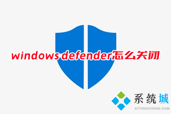 windows defender怎么关闭 如何关闭windows defender安全中心