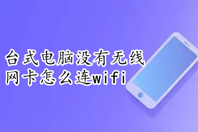 台式电脑没有无线网卡怎么连wifi 台式电脑没有无线网卡连wifi的方法