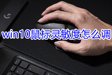 win10鼠标灵敏度怎么调 win10调整鼠标灵敏度的方法